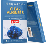 10 Tips and Tricks to use with CLEAR Aligners (eBook) The C.L.E.A.R. Institute