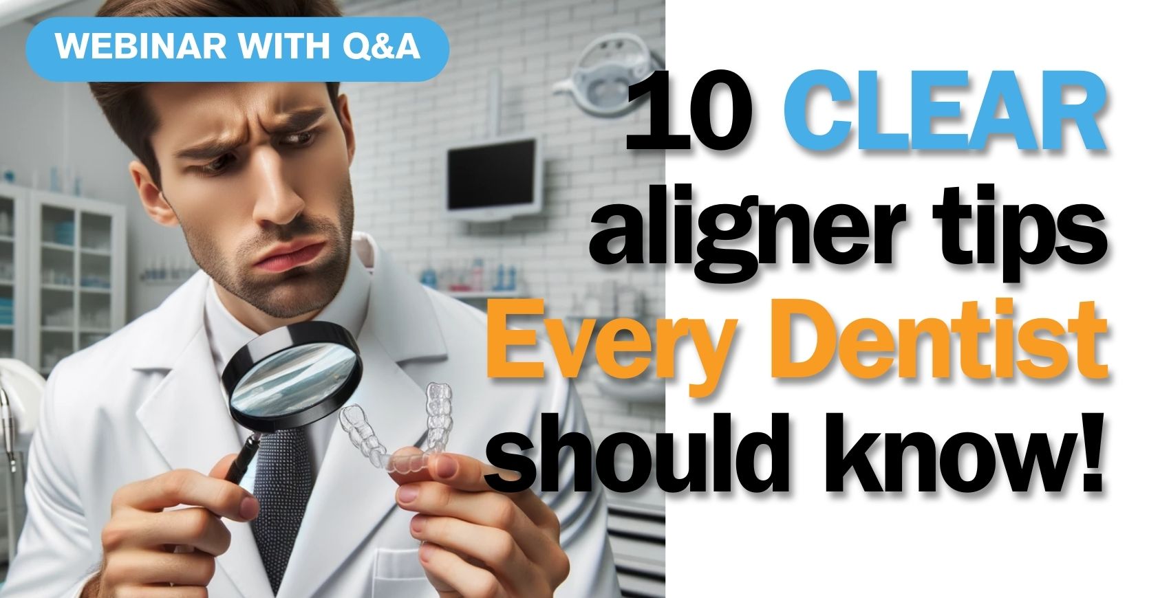10 clear aligner Tips and Tricks every dentists should know